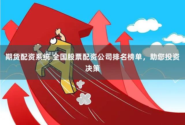 期货配资系统 全国股票配资公司排名榜单，助您投资决策