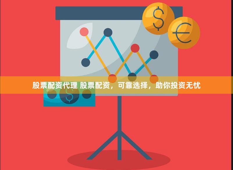 股票配资代理 股票配资，可靠选择，助你投资无忧