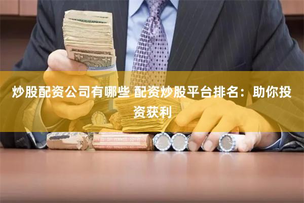 炒股配资公司有哪些 配资炒股平台排名：助你投资获利