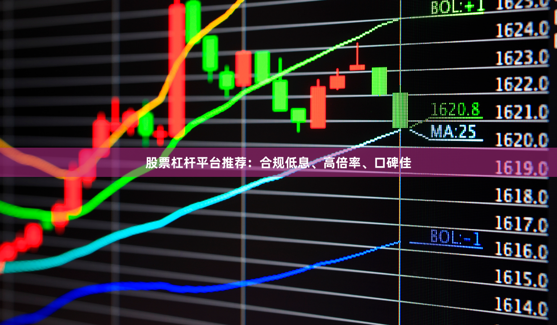 股票杠杆平台推荐：合规低息、高倍率、口碑佳