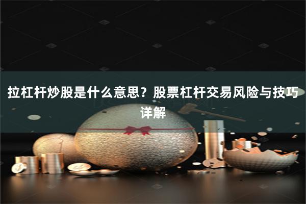 拉杠杆炒股是什么意思？股票杠杆交易风险与技巧详解