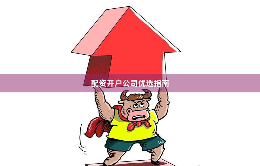配资开户公司优选指南
