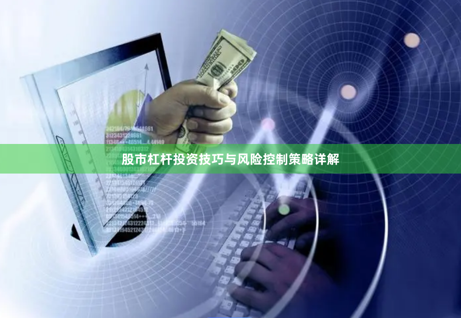 股市杠杆投资技巧与风险控制策略详解