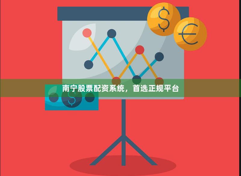南宁股票配资系统，首选正规平台
